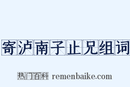 寄泸南子止兄组词是什么意思的图片